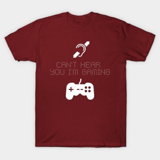 cant hear you im gaming T-Shirt